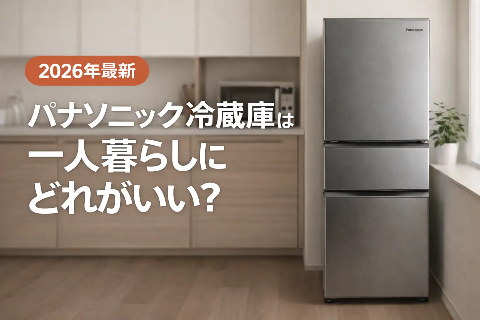 【2026年最新】パナソニック冷蔵庫は一人暮らしにどれがいい？