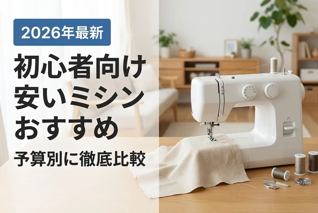 【2026年最新】初心者向け安いミシンおすすめ｜予算別に徹底比較