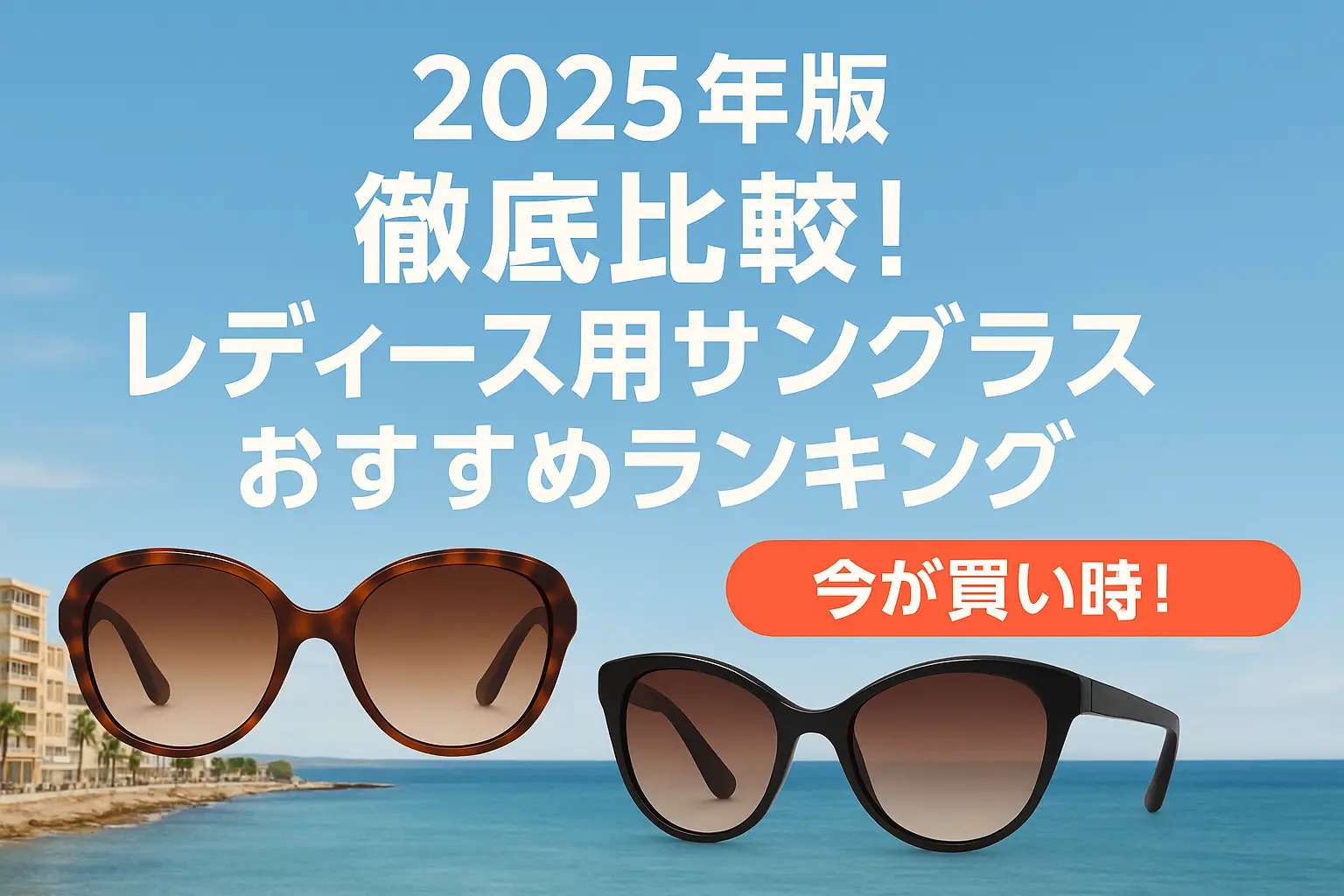 【2025年版】徹底比較！レディース用サングラスおすすめランキング