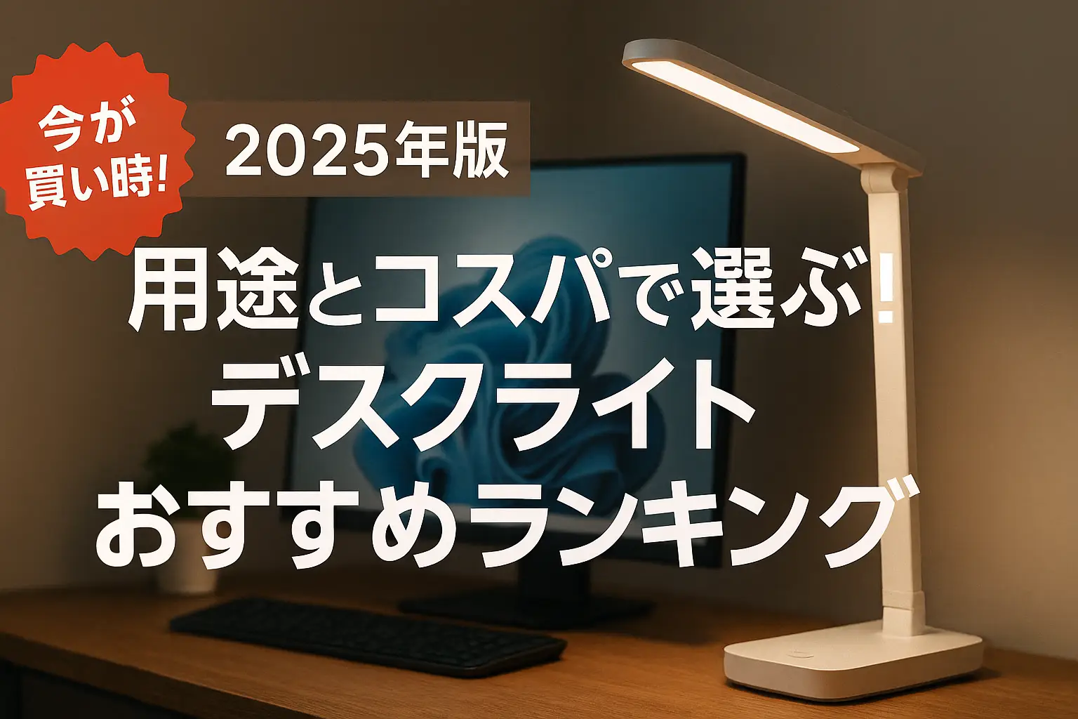 【2025年版】用途とコスパで選ぶ！デスクライトおすすめランキング